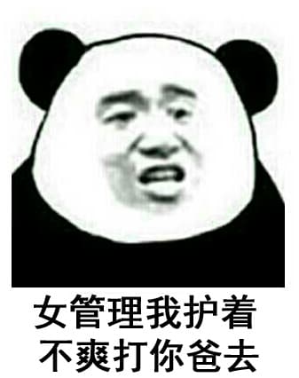 女管理我护着，不爽打你爸去！