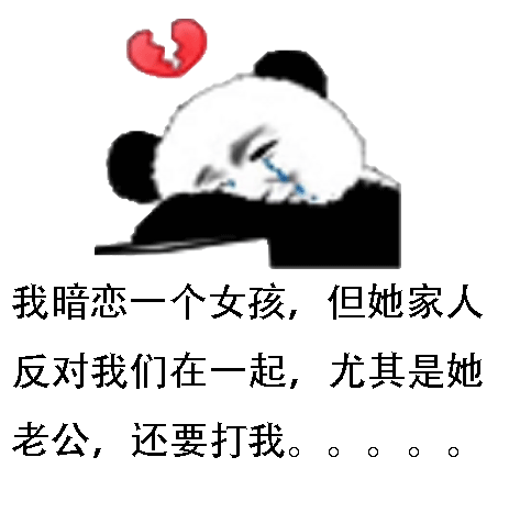 我暗恋一个女孩,但她家人反对我们在一起,尤其是她老公,还要打我。。。。。(流泪熊猫头)